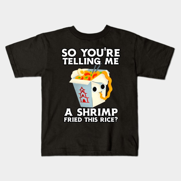 You're Telling Me A Shrimp Fried This Rice? Kids T-Shirt by Lean Mean Meme Machine